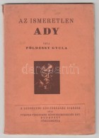 Földessy Gyula: Az Ismeretlen Ady Bp. 1941. Debreceni Ady-Társaság. 45 L. Kiadói... - Non Classés