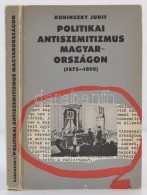 Kubinszky Judit: Politikai Antiszemitizmus Magyarországon 1875-1890. Bp., 1976, Kossuth. Kartonált... - Non Classés