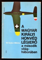 M. Szabó Miklós: A Magyar Királyi Honvéd LégierÅ‘ A Második... - Non Classificati