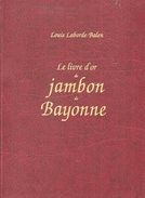 Le Livre D'Or Du Jambon De Bayonne. - Louis Laborde-Balen. - Baskenland