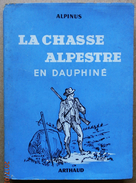 La Chasse Alpestre En Dauphiné  Par  :  Alpinus  Edité Par Arthaud (1949) - Caza/Pezca