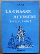 La Chasse Alpestre En Dauphiné  Par  :  Alpinus  Edité Par Arthaud (1949) - Caccia/Pesca