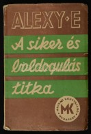 Alexy E(lza): A Siker és A Boldogulás Titka. Budapest, é.n., Magyar Könyvkiadó.... - Non Classificati