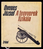 Öveges József: A Fegyverek Fizikája. Bp., 1972, Zrínyi. Kiadói... - Non Classés