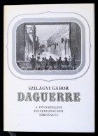 Szilágyi Gábor: Daguerre. A Fényképezés Felfedezésének... - Non Classificati