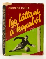 Grosics Gyula: Így Láttam A Kapuból. DEDIKÁLT! Bp., 1963, Sport. Kiadói... - Unclassified