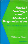 Social Settings And Medical Organization: A Cross-National Study Of The Hospital By Glaser, William A - Soziologie/Anthropologie