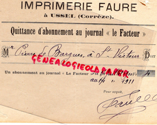 19 - USSEL - QUITTANCE ABONNEMENT JOURNAL " LE FACTEUR " IMPRIMERIE FAURE- PIERRE DE BARGUES SAINT VICTOUR -1911 - Druck & Papierwaren