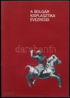 A Bolgár Kisplasztika évezredei. Istenek, Héroszok, Szentek, Modern Plasztikák. Szerk.:... - Zonder Classificatie