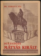 Dr. Gergely Pál: Igazságos Mátyás Király. Bp.,1940, Királyi Magyar... - Ohne Zuordnung