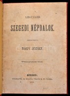 Legujabb Szegedi Népdalok. Szerk.: Nagy József. Szeged, 1878, Traub B. és Társa,... - Sin Clasificación