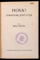 Weis István: Hova? A Magyar JövÅ‘ útja. Bp., (1931), Athenaeum. Átkötött... - Sin Clasificación