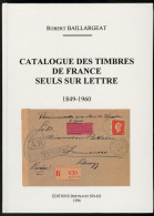 Catalogue Des Timbres De France Seul Sur Lettre 1849-1960, Par R. Baillargeat, éd. 1996, Relié, éta - Zonder Classificatie