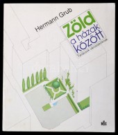 Hermann Grub: Zöld Házak Között. Tanácsok Városlakóknak. Bp., 1986,... - Non Classificati