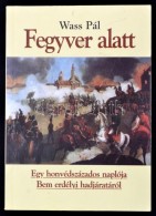 Wass Pál: Fegyver Alatt. 1848-as Honvédszázados Naplója Bem Erdélyi... - Unclassified