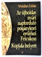 Wohlfart Zoltán: Az újholdas Nyári Napforduló Pogány Kori Emlékei... - Sin Clasificación