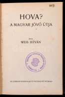 Weis István: Hova? A Magyar JövÅ‘ útja. Bp., (1931), Athenaeum. Átkötött... - Ohne Zuordnung