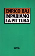 ENRICO BAJ - Impariamo La Pittura. Rizzoli 1° Edizione Febbraio 1985 - Arts, Architecture