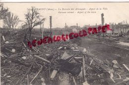 02 - CHAUNY - LA RETRAITE DES ALLEMANDS - ASPECT DE LA VILLE 1917-  GUERRE 1914-1918 - Chauny