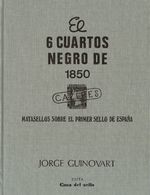 Bibliografía. 1984 6 CUARTOS NEGRO DE 1850 MATASELLOS SOBRE EL PRIMER SELLO DE ESPAÑA. Jorge Guinovart. Edita Casa Del S - Other & Unclassified