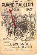 PARTITION MUSICALE- QUAND MADELON- BACH -A L' AMI MORAIZE-POLIN-ILLUSTRATEUR POUSTHOMIS-BOUSQUET-CAMILLE ROBERT 1914 - Scores & Partitions