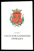 Varjú Sándor: Nagycenk Gazdasági Néprajza. Sopron, 1998, Tassi-Agro, Hillebrand Nyomda Kft.ny. Kiadói Papírkötés. - Unclassified