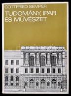 Gottfried Semper: Tudomány, Ipar, Művészet. Valamint Egyéb írások, Az építészetről, Az Iparművészetről és A Művészeti Ok - Non Classés