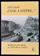 Gál László: 'Csak A Szépre...' Budapesti élet-képek Az 1950-1960-as évekből. Bp.,2005, Fekete Sas Kiadó. Kiadói Kartonál - Non Classificati