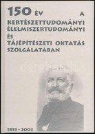 150 év A Kertészettudományi élelmiszertudományi és Tájépítészeti Oktatás Szolgálatában 1853-2003. Szerk.: Zalainé Dr. Ko - Non Classificati