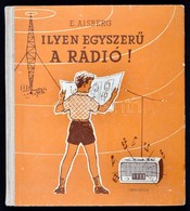 E. Aisberg: Ilyen Egyszerű A Rádió! Fordította: Szabó György. Bp., 1963, Táncsics. Második, Bővített Kiadás. Kiadói Illu - Non Classificati