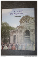 Livre 2009 "Vichy, Cité Napoléon III" Par Alain Carteret - Bourbonnais - Allier - Auvergne - Nombreuses Illustrations - Bourbonnais