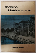 AVEIRO - MONOGRAFIAS - « Historia E Arte»( Autor : Amaro Neves - 1984) - Libros Antiguos Y De Colección