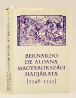 Bernardo De Aldana Magyarországi Hadjárata. [1548-1552.] Közreadja Szakály Ferenc. Fordította Scholz László. Bp.,1986, E - Non Classificati