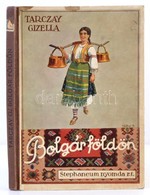 Tarczay Gizella: Bolgár Földön. Földrajzi Regény A Magyar Ijfúság Számára. Budapest, 1936, Stephaneum Nyomda Rt., Kiadói - Zonder Classificatie