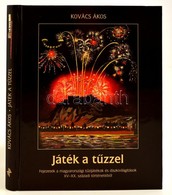 Kovács Ákos: Játék A Tűzzel. Fejezetek A Magyarországi Tűzijátékok és Díszkivilágítások XV-XX. Századi Történetéből. Bp. - Zonder Classificatie