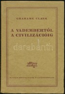 Grahame Clark: A Vadembertől A Civilizációig. Fordította: Hahn Géza. Bp., 1949, Forrás-nyomda. Kiadói Papírkötés. - Zonder Classificatie