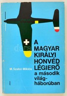 M. Szabó Miklós: A Magyar Királyi Honvéd Légierő A Második Világháborúban. Bp., 1987, Zrínyi. Kiadói Papírkötésben. - Unclassified