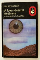 Szilágyi Gábor: A Fotóművészet Története. A Fényrajztól A Holográfiáig. Bp., 1982, Képzőművészeti Alap Kiadóvállalata. K - Zonder Classificatie