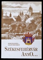 Demeter Zsófia - Gelencsér Ferenc: Székesfehérvár Anno...Pillanatképek Egy Város életéből. Székesfehérvár 1990. - Zonder Classificatie