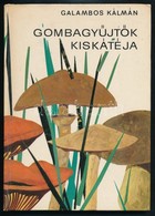 Galambos Kálmán: Gombagyűjtők Kiskátéja. Bp.,1970, Mezőgazdasági Kiadó. Kiadói Kartonált Papírkötés. - Zonder Classificatie