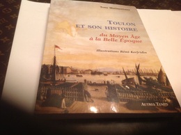 Toulon Et Son Histoire Du Moyen âge à La Belle époque Tony Marmottans Illustration Remi Kerfridin 190 Pages - Côte D'Azur