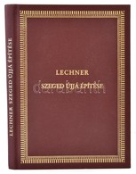 Lechner Lajos: Szeged újjá építése. A Szerző Saját Kiadásában Budapesten 1891-ben Megjelentetett Kötet Hasonmás Kiadása  - Non Classés
