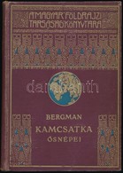 Sten Bergman: Kamcsatka ősnépei, Vadállatai és Tűzhányói Között. Fordította Dr. Cholnoky Béla. A Magyar Földrajzi Társas - Non Classés