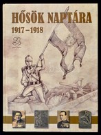 Illésfalvi Péter-Maruzs Roland-Szentváry-Lukács János: Hősök Naptára 1917-1918. Bp., 2017, Zrínyi. Kiadói Kartonált Köté - Non Classés