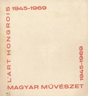 Magyar Művészet/L'Art Hongrois 1945-1969. Műcsarnok. 1969. Szeptember-Október. Kiállítási Katalógus. Bp., 1969, Franklin - Non Classés