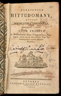 Tóth Ferentz: Keresztyén Hittudomány Avvagy Dogmátika Theologia Készítette. Készítette, 's Kiadta --. Győr, 1804, Streib - Unclassified