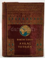 Magyar Földrajzi Társaság Könyvtára: Baktay Ervin - A Világ Tetején I. Budapest é.n. Lampel R. Foltos, Kiadói Egészvászo - Unclassified