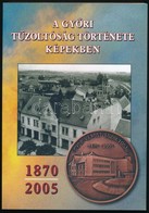 A Győri Tűzoltóság Története Képekben. 1870-2005. Győr, 2005, Győr Megyei Jogú Város Tűzoltósága. Kiadói Papírkötés. Meg - Unclassified