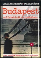Ungváry Krisztián-Tabajdi Gábor: Budapest A Diktatúrák árnyékában. Titkos Helyszínek, Szimbolikus Terek és Emlékhelyek A - Unclassified