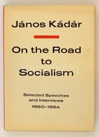 Kádár, János: On The Road To Socialism. Selected Speeches And Interviews 1960-1964. Bp., 1965, Corvina. Kiadói Egészvász - Unclassified